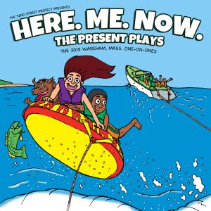 HERE. ME. NOW. The Present Plays Wareham MA 2015